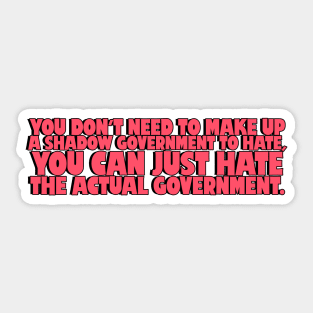 You don't need to make up a shadow government to hate, you can just hate the actual government. Sticker